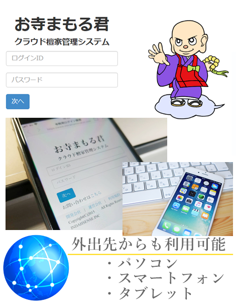 パソコン、スマートフォン、タブレットより檀家管理、過去帳管理が可能です。いつでも、どこからでも檀家情報の管理が可能です。